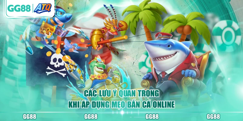 Các lưu ý quan trọng khi áp dụng mẹo bắn cá online