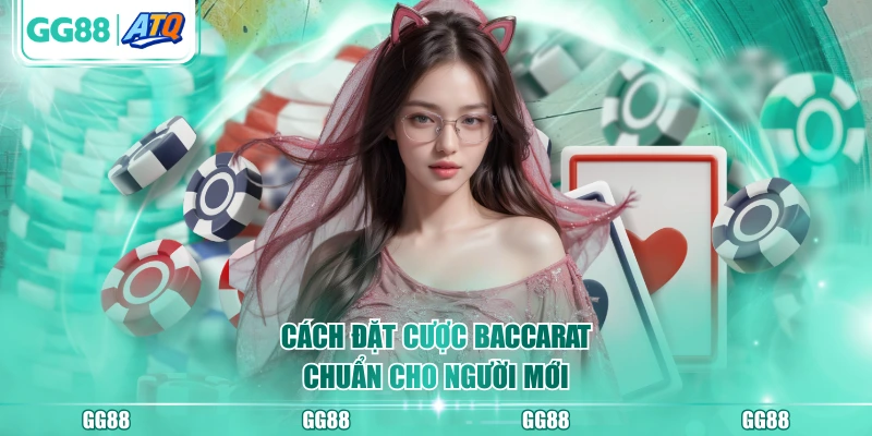 Cách đặt cược Baccarat chuẩn cho người mới