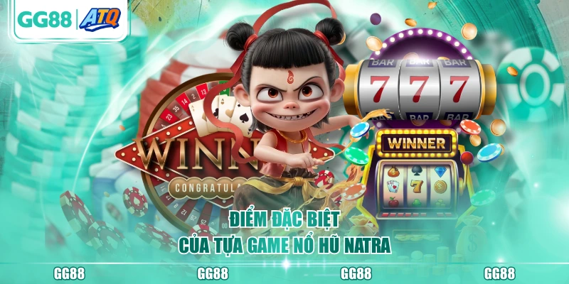 Điểm đặc biệt của tựa game nổ hũ Natra