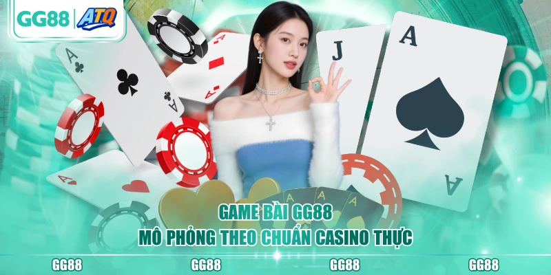 Game bài GG88 mô phỏng theo chuẩn casino thực