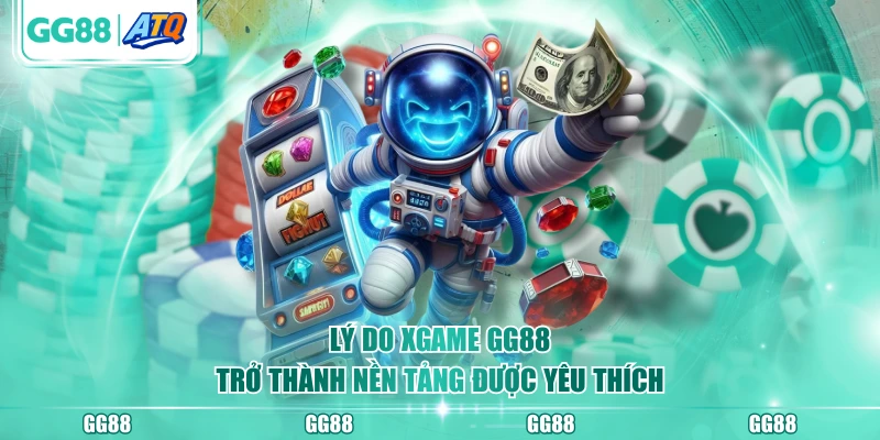 Lý do XGAME GG88 trở thành nền tảng được yêu thích