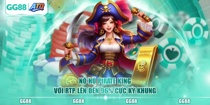 Nổ hũ Pirate King với RTP lên đến 96% cực kỳ khủng