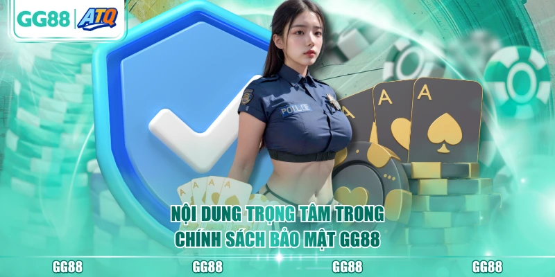 Nội dung trọng tâm trong chính sách bảo mật GG88
