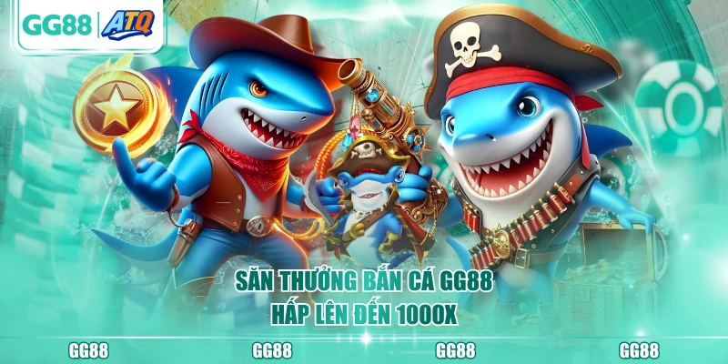 Săn thưởng Bắn Cá GG88 hấp lên đến 1000X